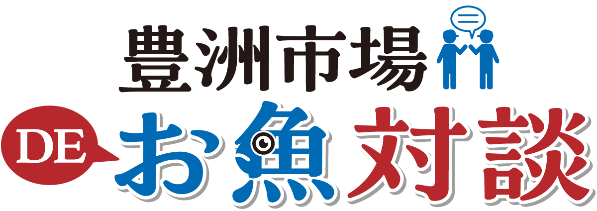 豊洲市場DEお魚対談